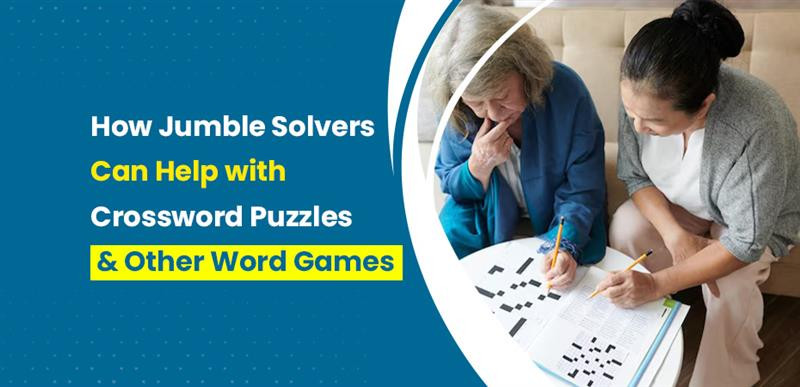 How Jumble Solvers Can Help with Crossword Puzzles and Other Word Games